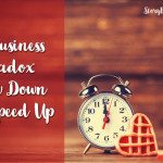 A Business Paradox: Slow Down to Speed Up