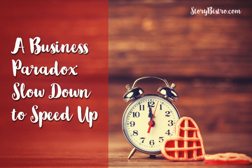 A Business Paradox: Slow Down to Speed Up