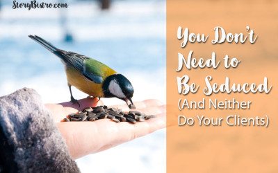 You Don’t Need to Be Seduced (And Neither Do Your Clients)
